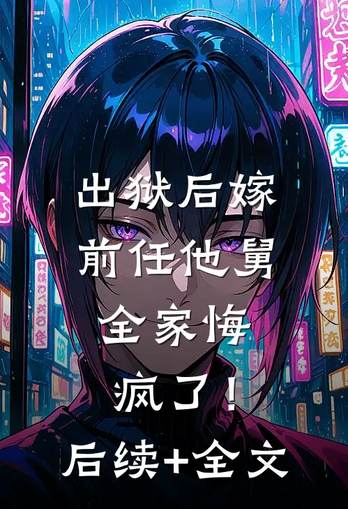 出狱后嫁前任他舅，全家悔疯了！后续+全文