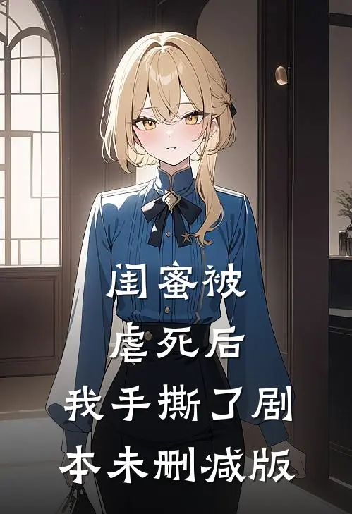 闺蜜被虐死后，我手撕了剧本未删减版