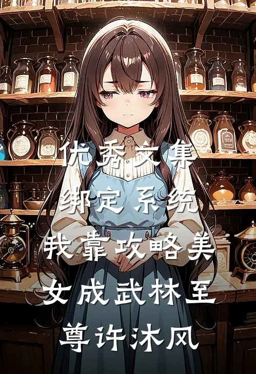 优秀文集绑定系统:我靠攻略美女成武林至尊许沐风