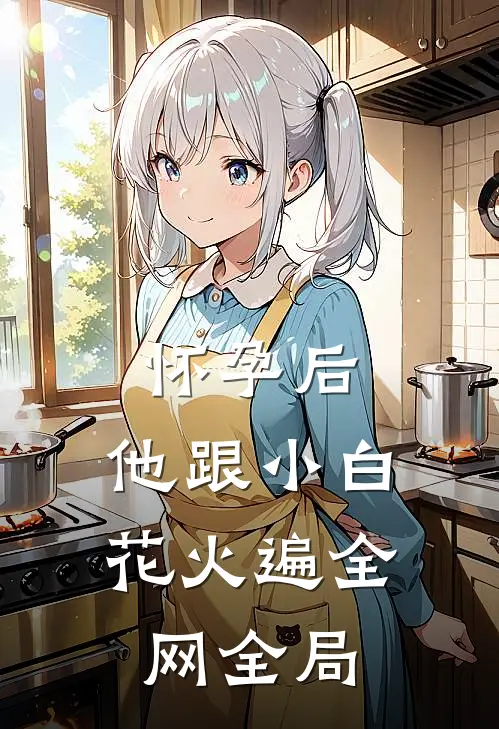 怀孕后，他跟小白花火遍全网全局