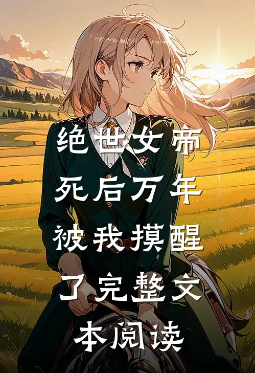 绝世女帝死后万年，被我摸醒了完整文本阅读