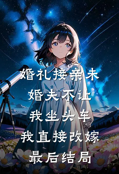 婚礼接亲未婚夫不让我坐头车，我直接改嫁最后结局
