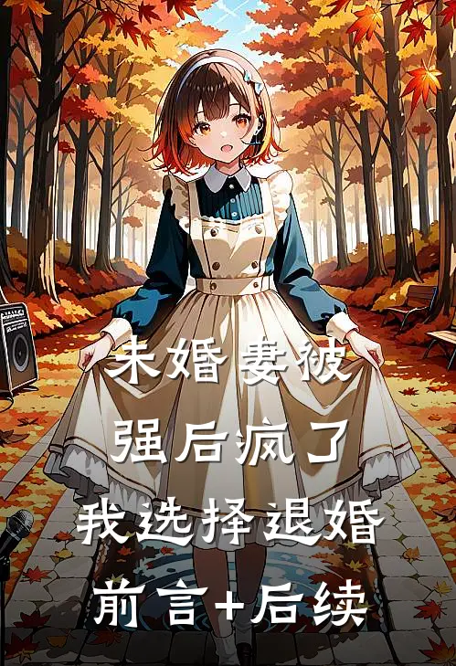 未婚妻被强后疯了，我选择退婚前言+后续