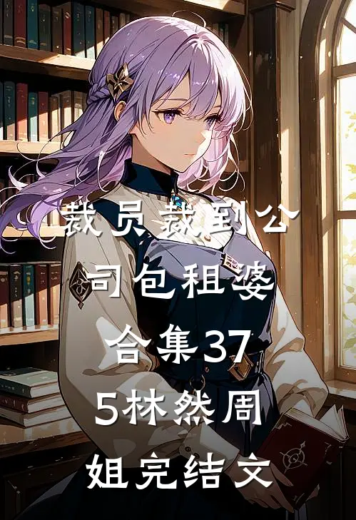 裁员裁到公司包租婆合集375林然周姐完结文
