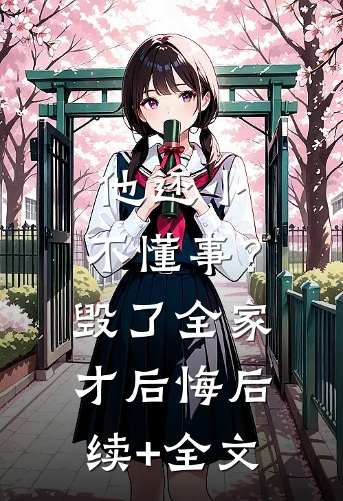 他还小，不懂事？毁了全家才后悔后续+全文