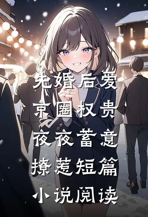 先婚后爱京圈权贵夜夜蓄意撩惹短篇小说阅读