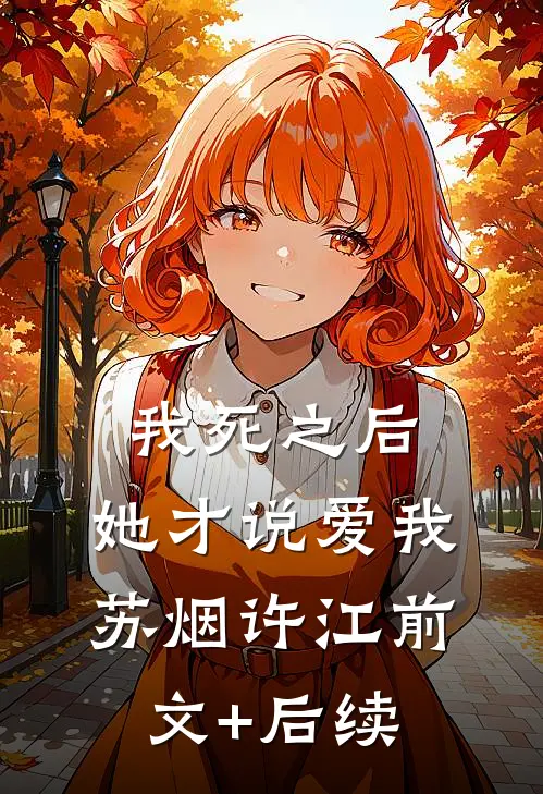 我死之后，她才说爱我苏烟许江前文+后续