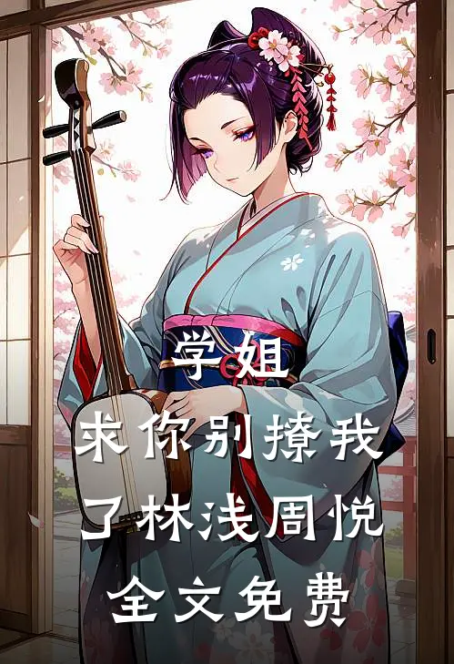 学姐，求你别撩我了林浅周悦全文免费