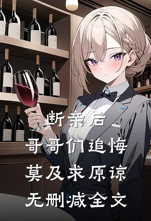 断亲后：哥哥们追悔莫及求原谅无删减全文