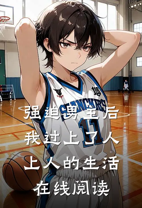强迫男主后，我过上了人上人的生活在线阅读