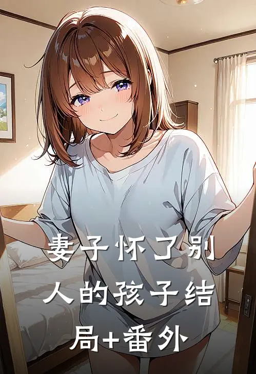 妻子怀了别人的孩子结局+番外