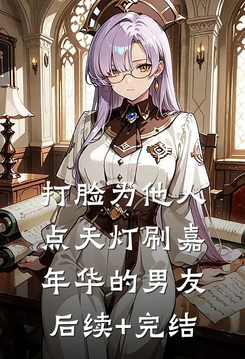 打脸为他人点天灯刷嘉年华的男友后续+完结