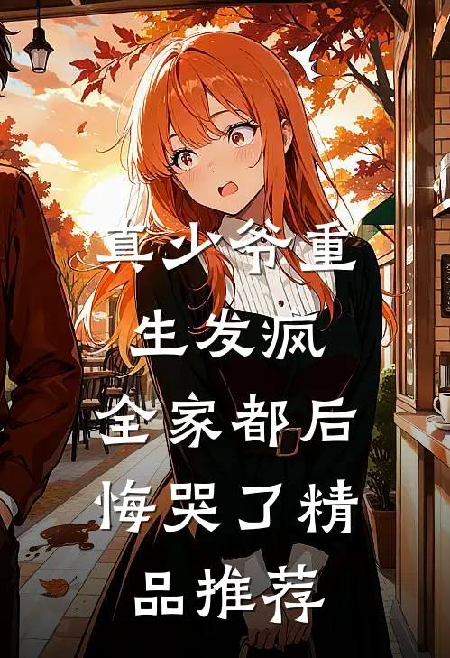 真少爷重生发疯，全家都后悔哭了精品推荐