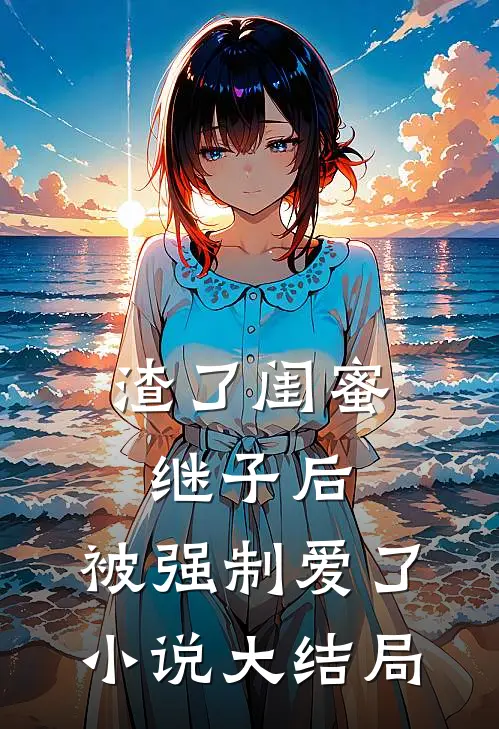 渣了闺蜜继子后，被强制爱了小说大结局