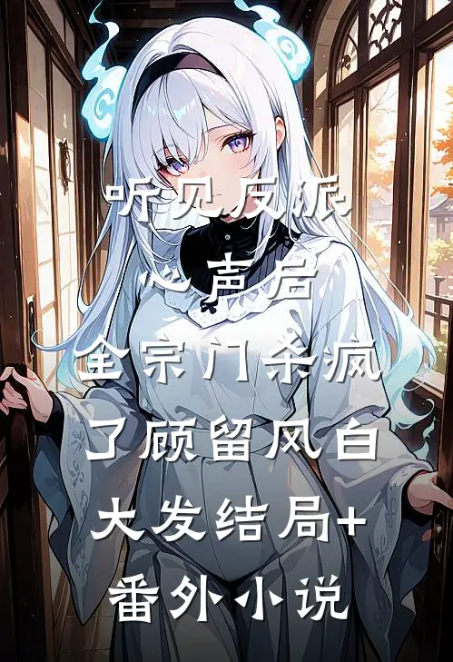 听见反派心声后，全宗门杀疯了顾留风白大发结局+番外小说