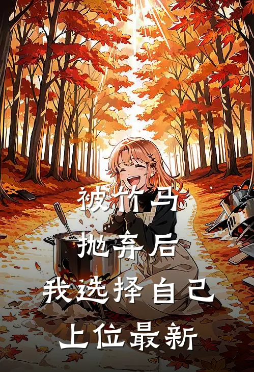 被竹马抛弃后，我选择自己上位最新