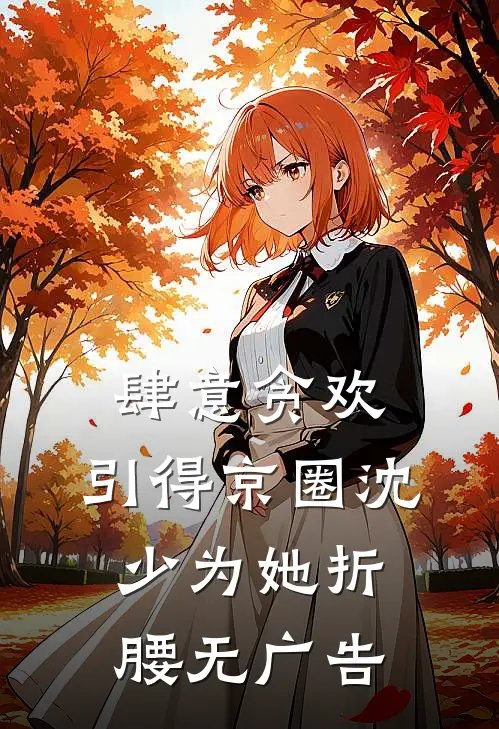 肆意贪欢，引得京圈沈少为她折腰无广告