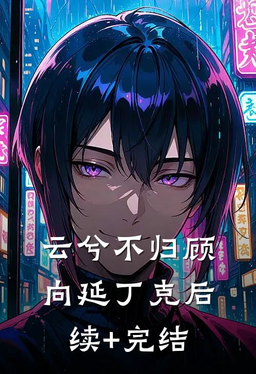 云兮不归顾向延丁克后续+完结