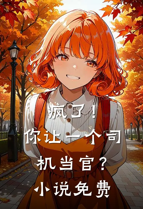 疯了！你让一个司机当官？小说免费