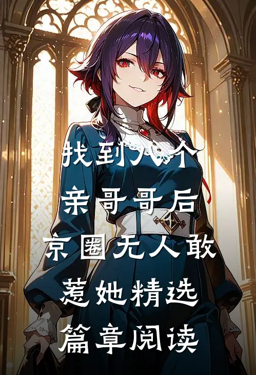 找到八个亲哥哥后，京圈无人敢惹她精选篇章阅读
