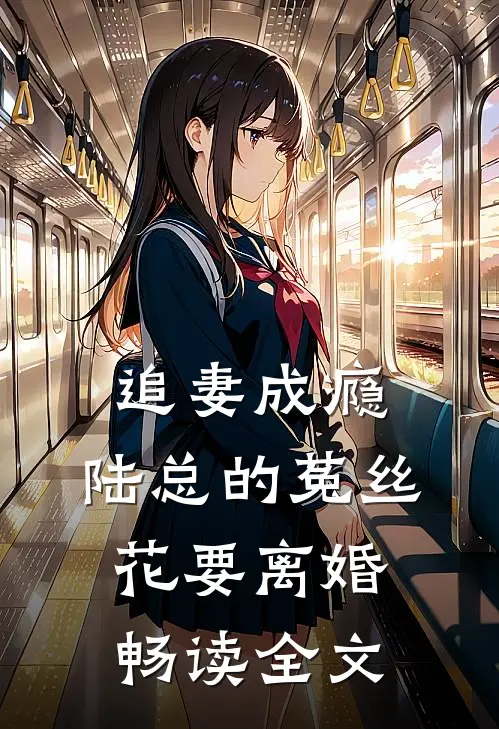 追妻成瘾：陆总的菟丝花要离婚畅读全文