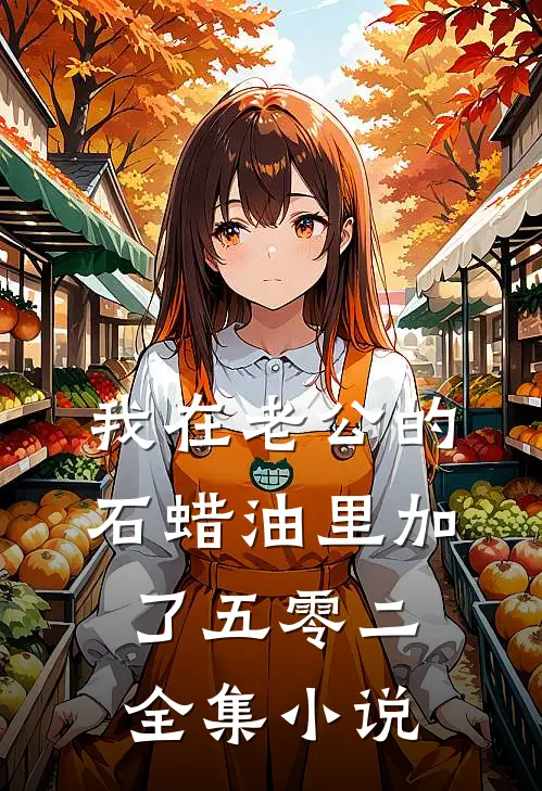 我在老公的石蜡油里加了五零二全集小说