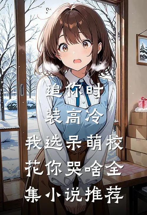 追你时装高冷，我选呆萌校花你哭啥全集小说推荐