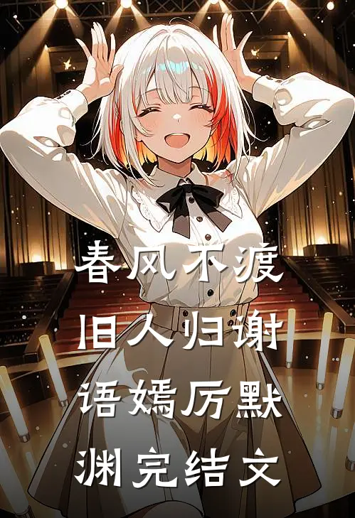 春风不渡旧人归谢语嫣厉默渊完结文