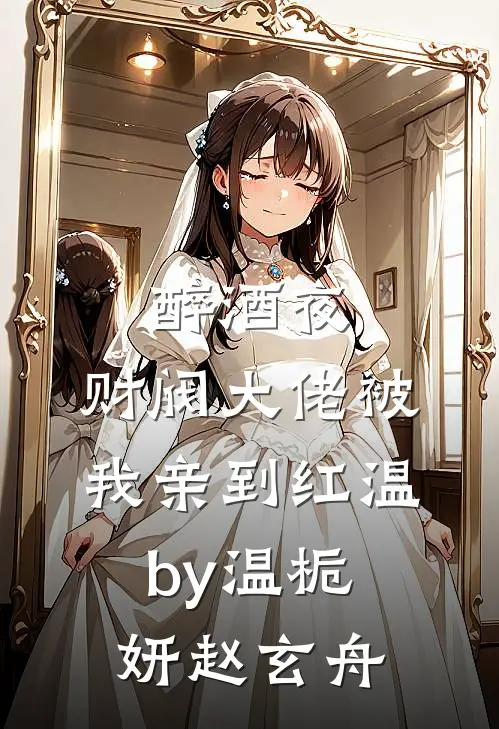醉酒夜，财阀大佬被我亲到红温by温栀妍赵玄舟