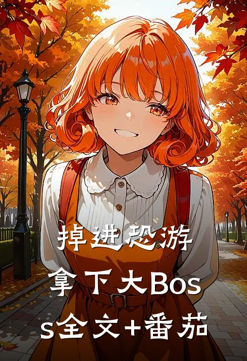 掉进恐游，拿下大Boss全文+番茄