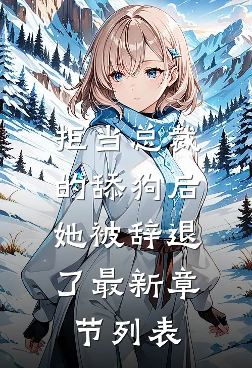 拒当总裁的舔狗后，她被辞退了最新章节列表