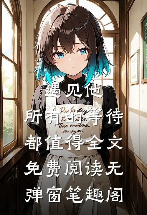 遇见他，所有的等待都值得全文免费阅读无弹窗笔趣阁