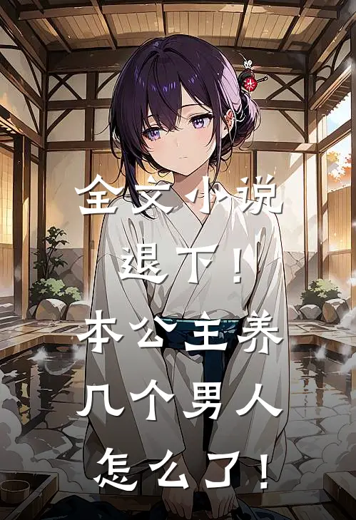 全文小说退下！本公主养几个男人怎么了！