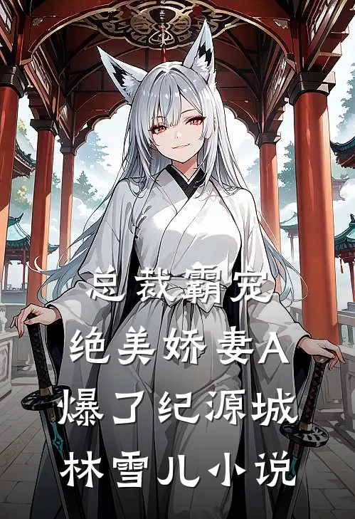 总裁霸宠：绝美娇妻A爆了纪源城林雪儿小说