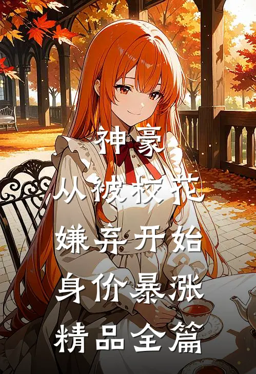 神豪：从被校花嫌弃开始身价暴涨精品全篇