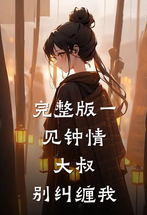 完整版一见钟情：大叔，别纠缠我
