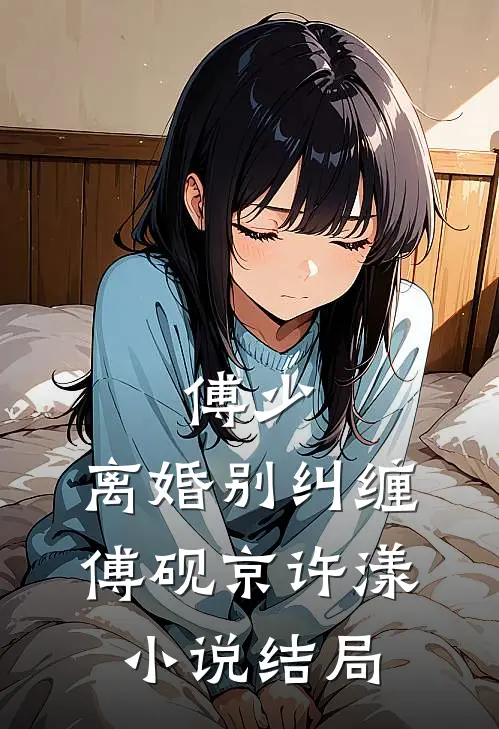 傅少，离婚别纠缠傅砚京许漾小说结局