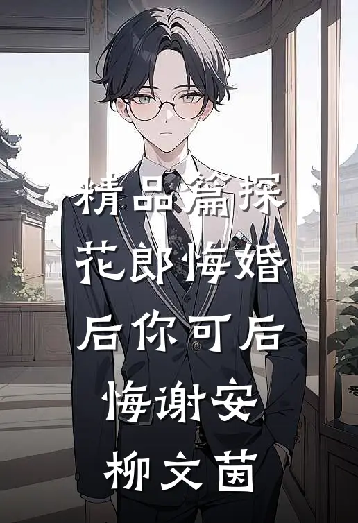 精品篇探花郎悔婚后你可后悔谢安柳文茵