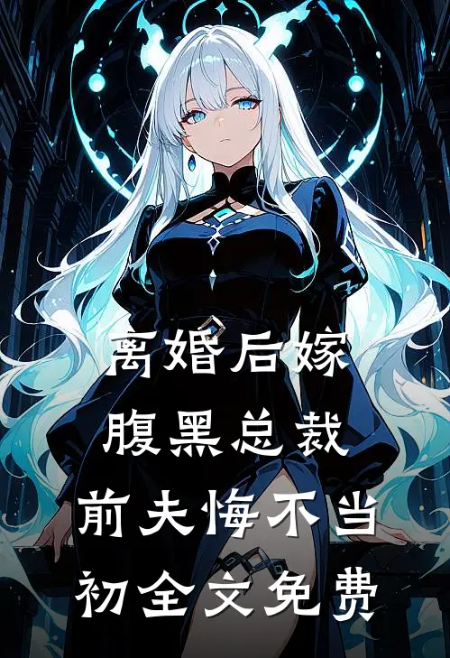离婚后嫁腹黑总裁，前夫悔不当初全文免费