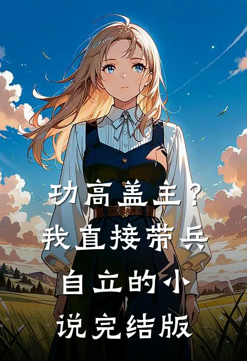 功高盖主？我直接带兵自立的小说完结版