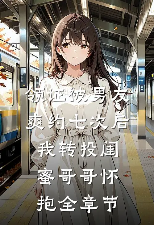 领证被男友爽约七次后，我转投闺蜜哥哥怀抱全章节