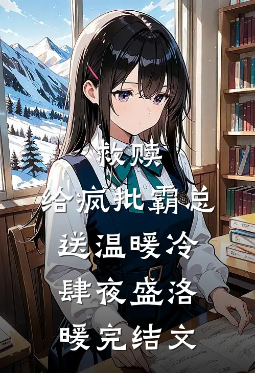 救赎：给疯批霸总送温暖冷肆夜盛洛暖完结文