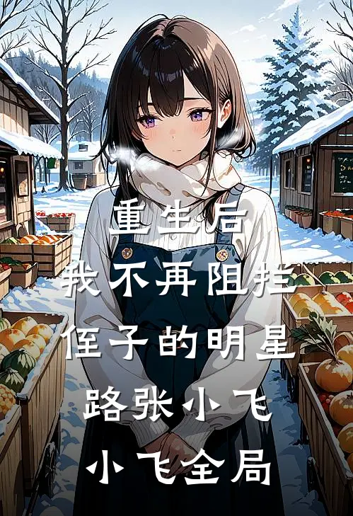 重生后，我不再阻拦侄子的明星路张小飞小飞全局