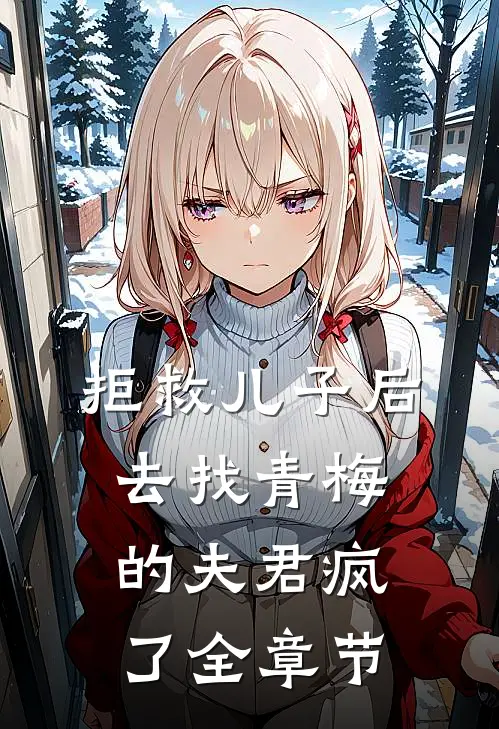 拒救儿子后，去找青梅的夫君疯了全章节