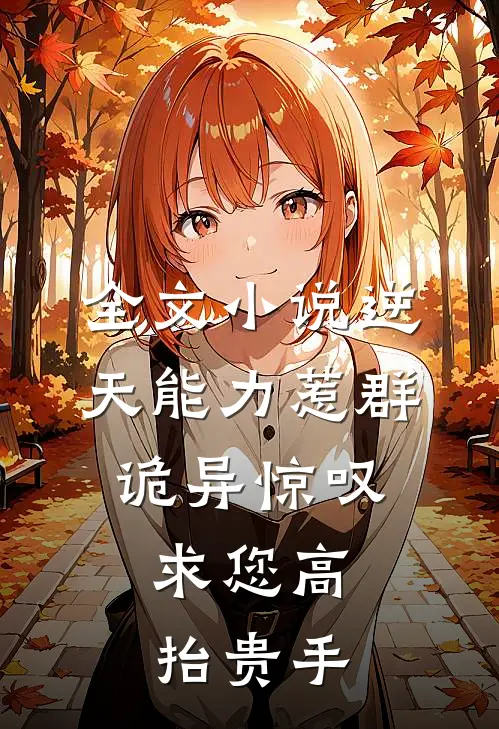 全文小说逆天能力惹群诡异惊叹：求您高抬贵手