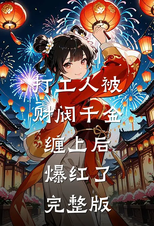 打工人被财阀千金缠上后，爆红了完整版