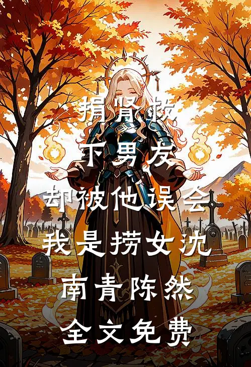 捐肾救下男友，却被他误会我是捞女沈南青陈然全文免费
