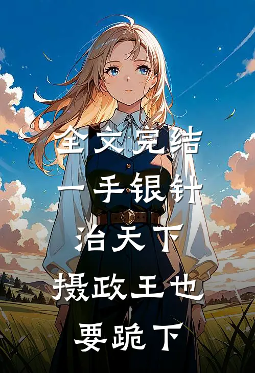 全文完结一手银针治天下，摄政王也要跪下
