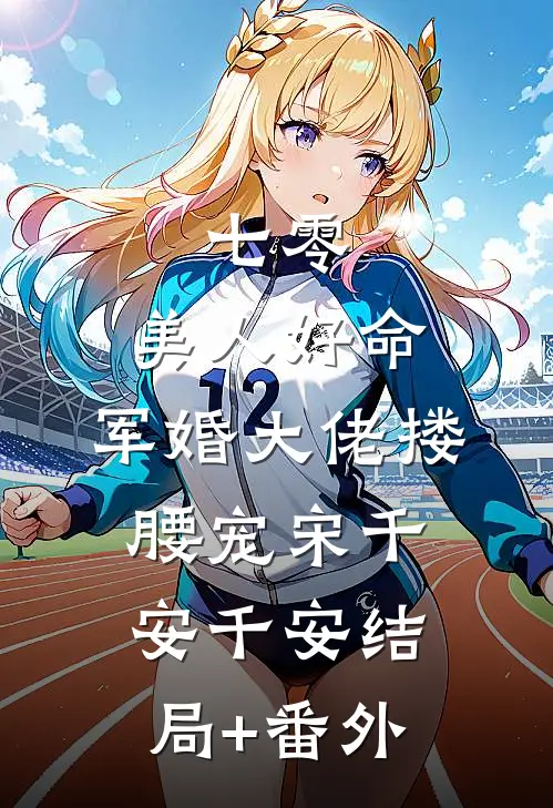 七零：美人好命，军婚大佬搂腰宠宋千安千安结局+番外