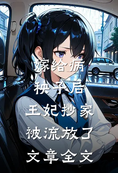 嫁给病秧子后，王妃抄家被流放了文章全文